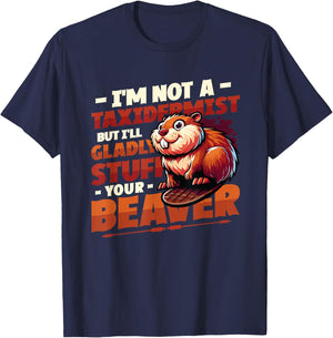I'm Not A Taxidermist But I'll Gladly Stuff Your Beaver T-Shirt - T-Shirt | Navy