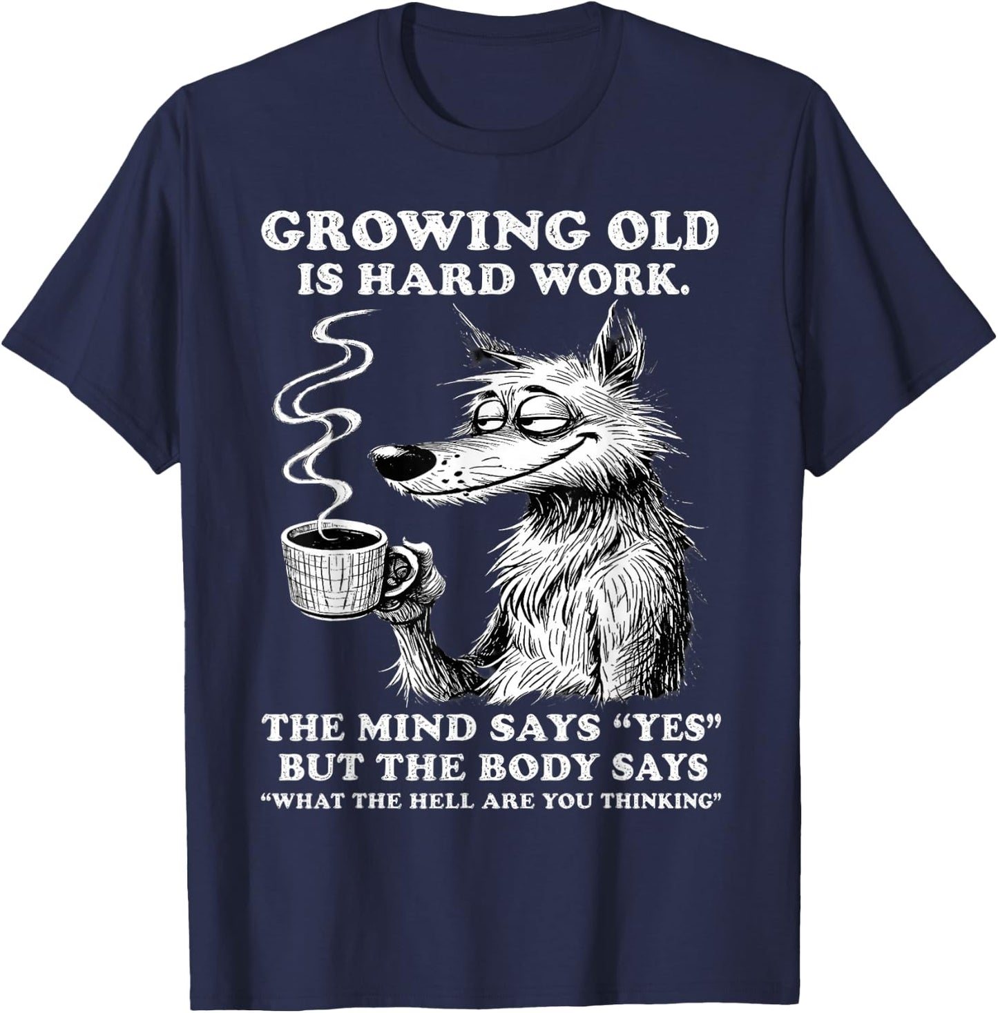 Growing Old is Hard Work the Mind says yes but the Body says T-Shirt - T-Shirt | Navy