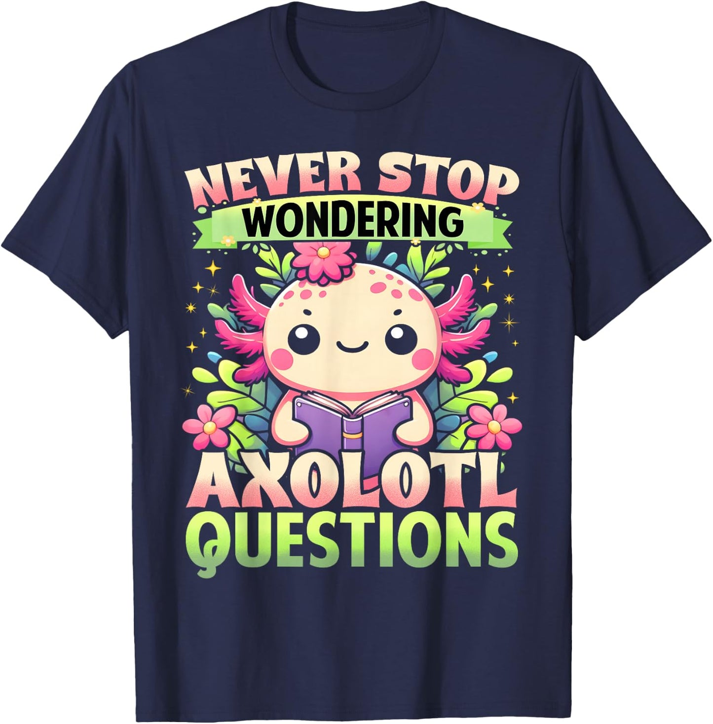 Funny Axolotl Shirt Never Stop Wondering Axolotl Questions T-Shirt - T-Shirt | Navy
