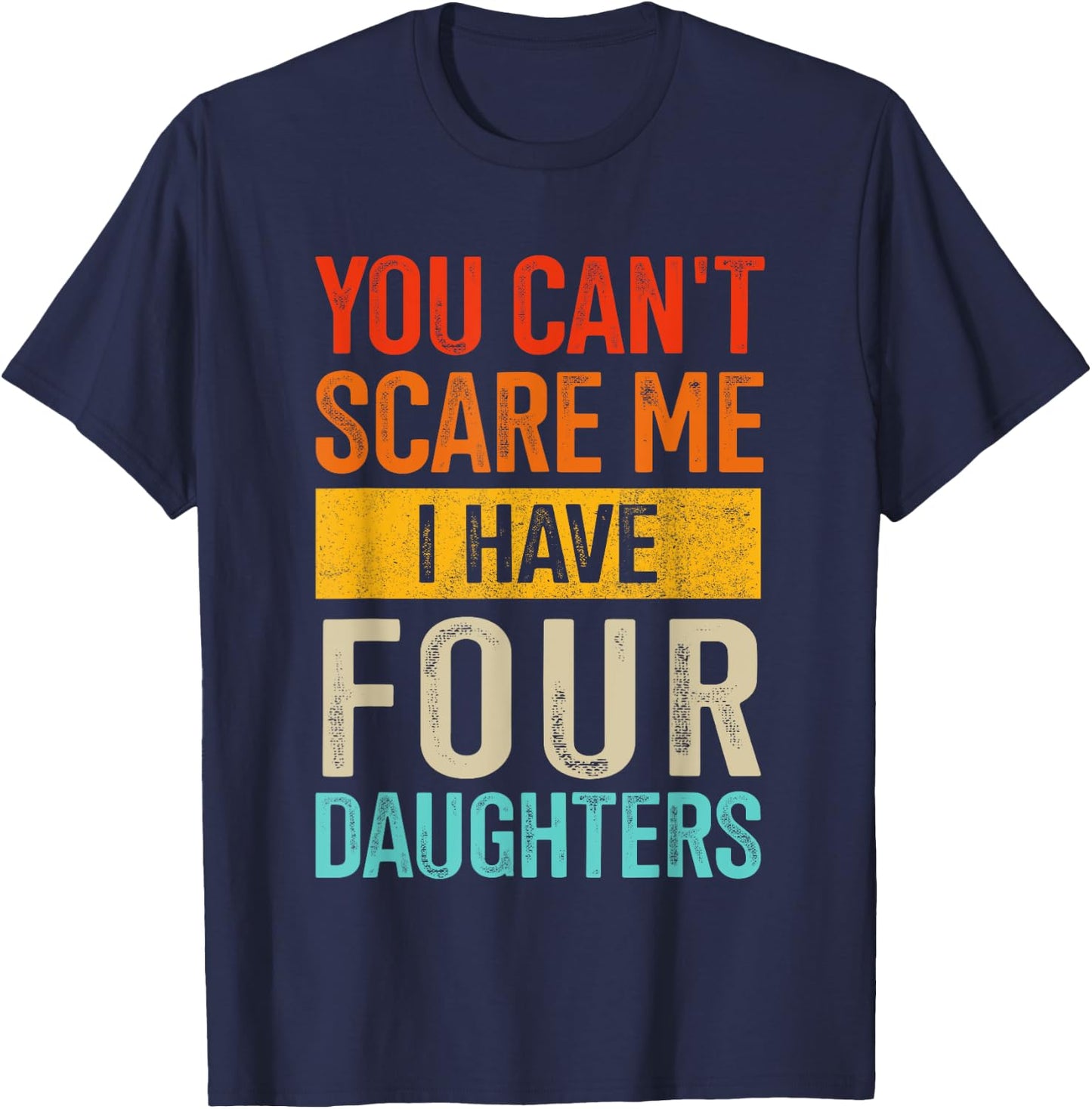 Can't scare me four daughters for dad of 4 girls fathers day T-Shirt - T-Shirt | Navy