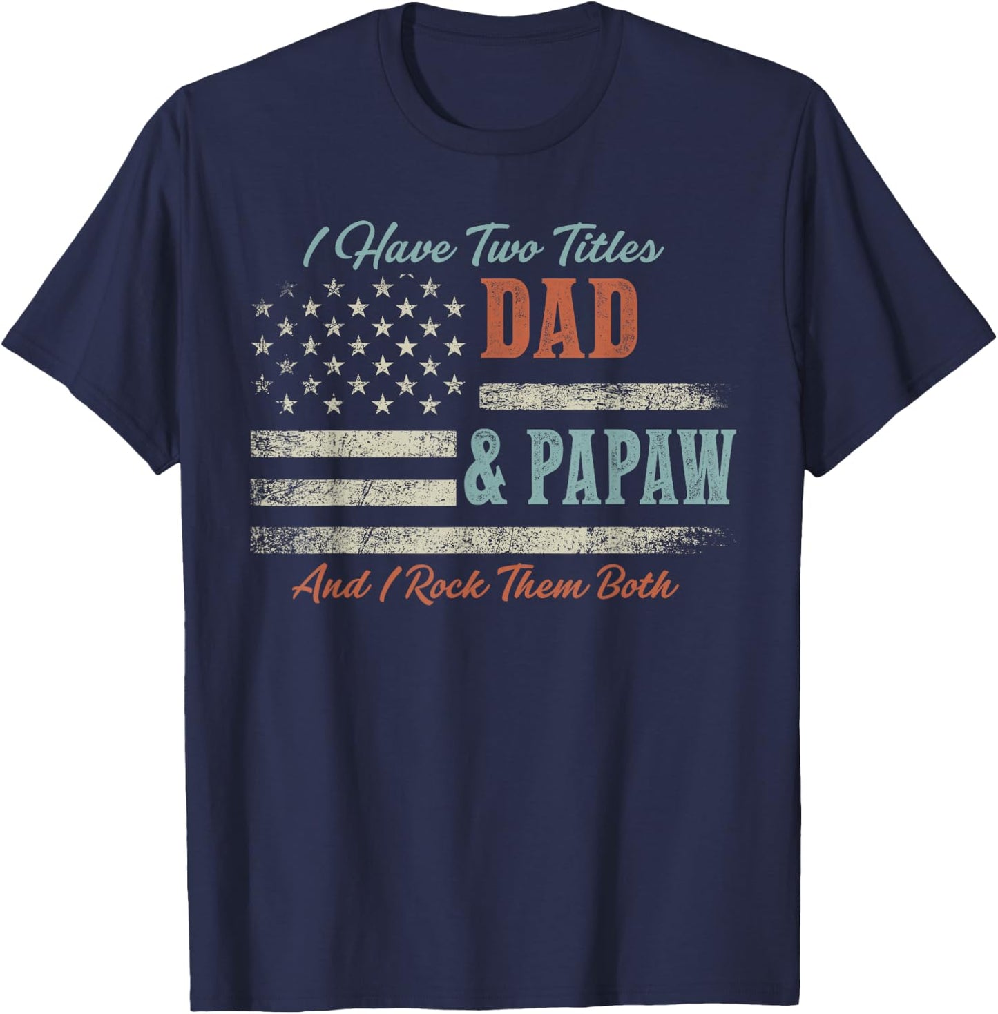 I Have Two Titles Dad & Papaw and Rock Them Both USA Flag T-Shirt - T-Shirt | Navy