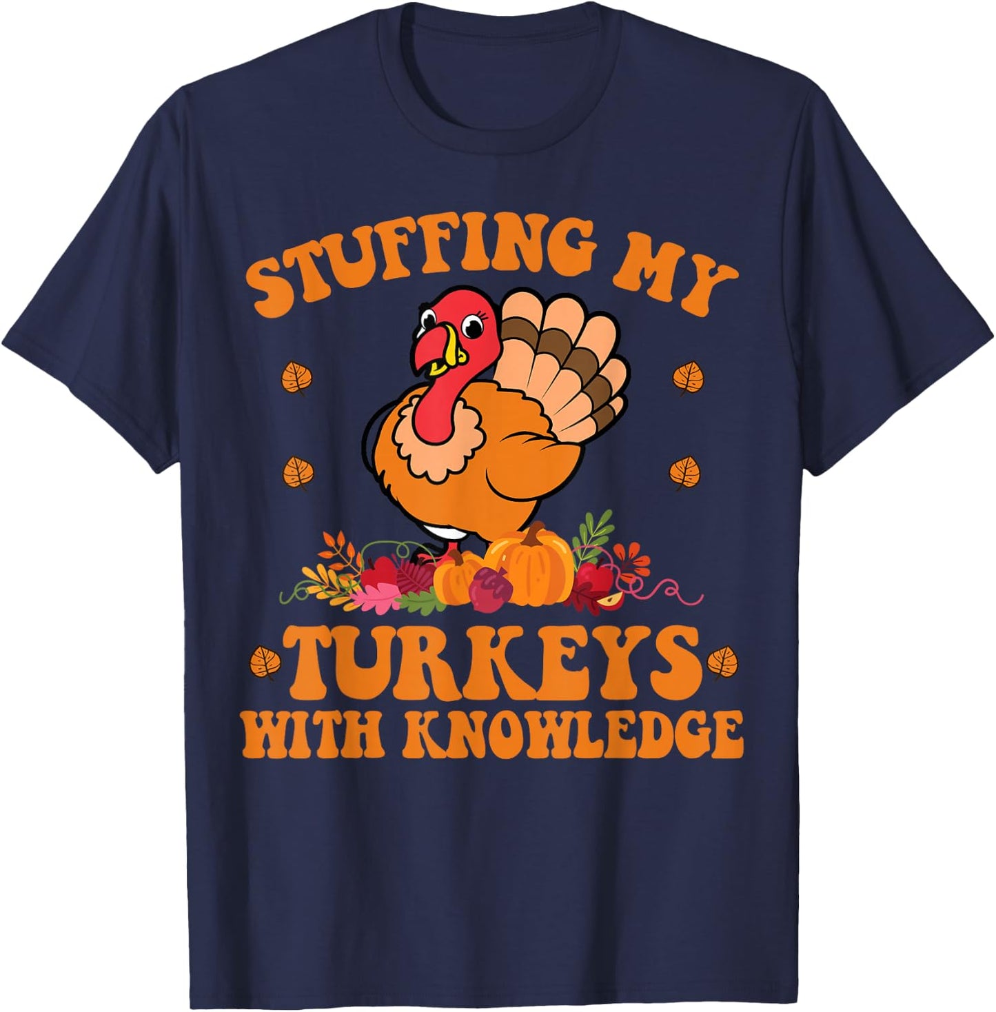 Stuffing my Turkeys with Knowledge Teacher Life Thanksgiving T-Shirt - T-Shirt | Navy