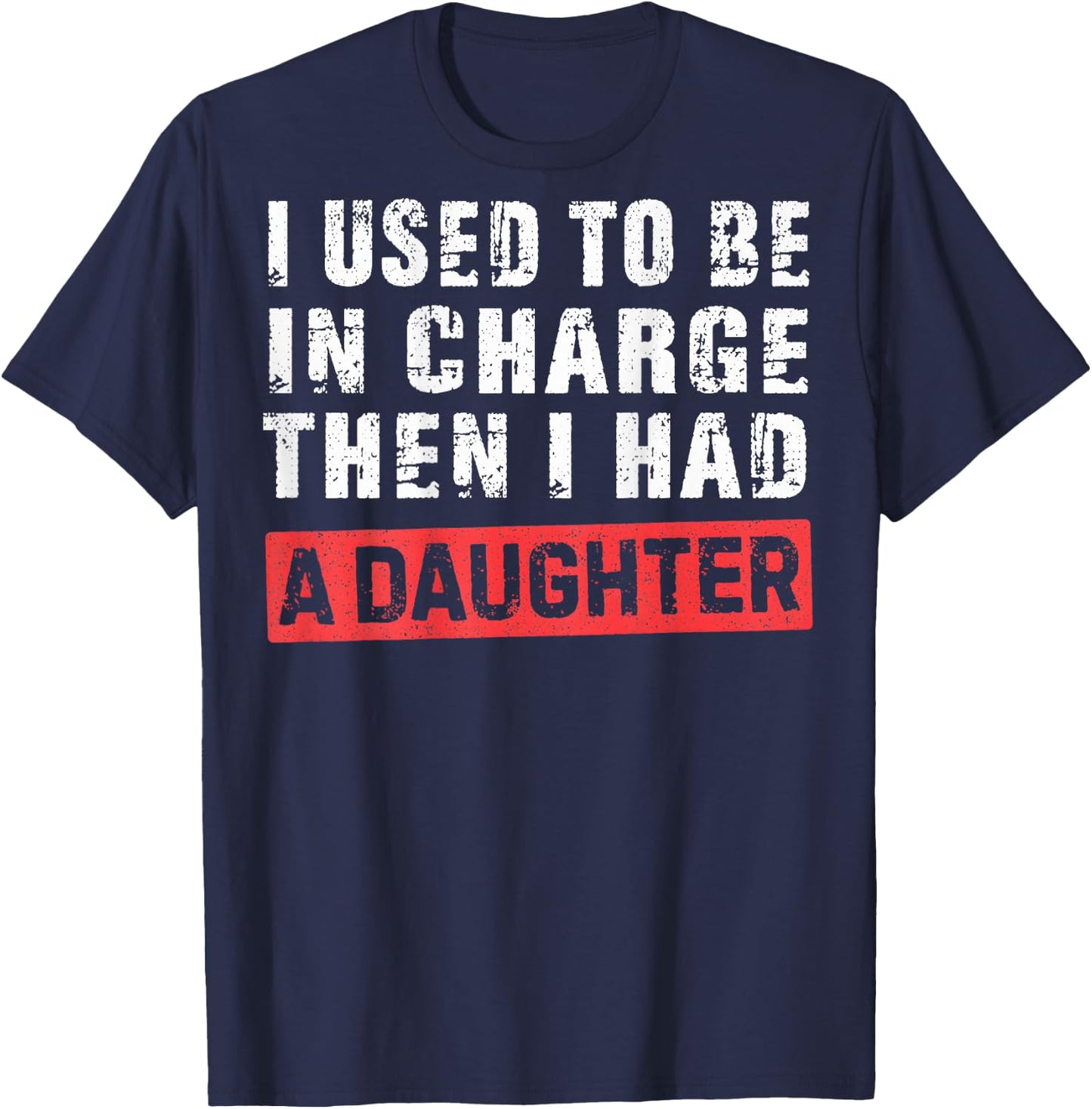 I Used to Be in Charge Then I Had A Daughter T-Shirt - T-Shirt | Navy