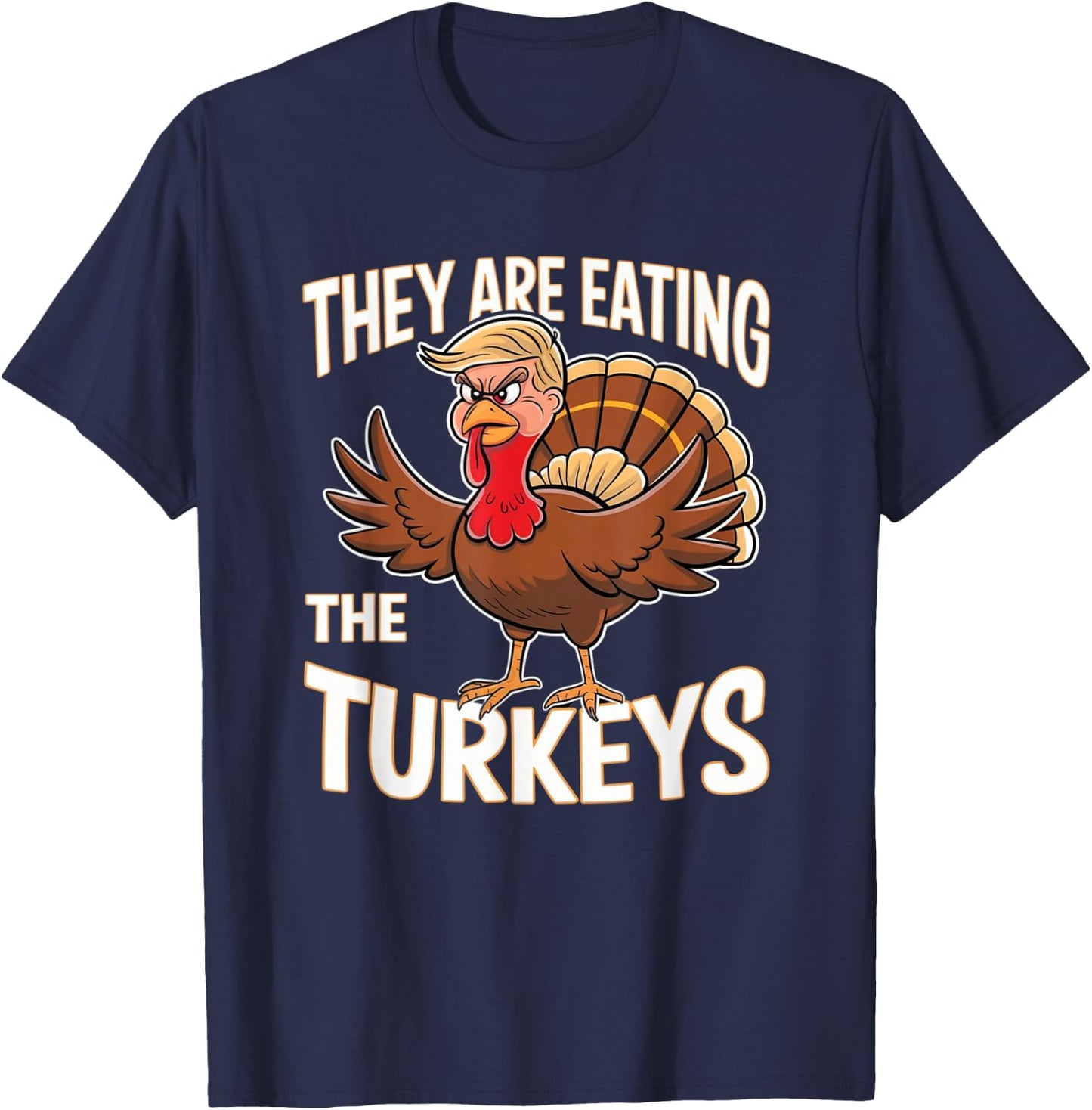 They Are Eating The Turkeys Thanksgiving Humor T-Shirt - T-Shirt | Navy