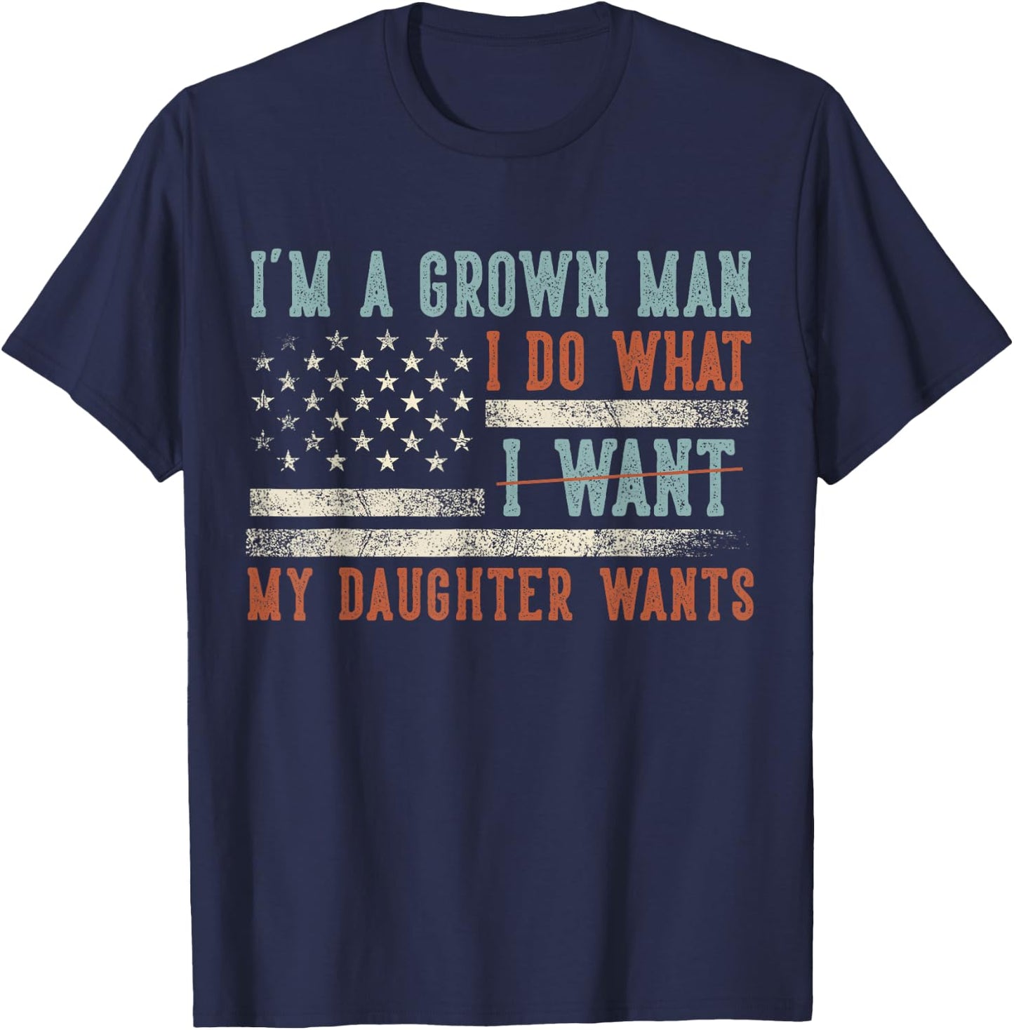 I'm A Grown Man I Do What My Daughter Wants US Flag Funny T-Shirt - T-Shirt | Navy