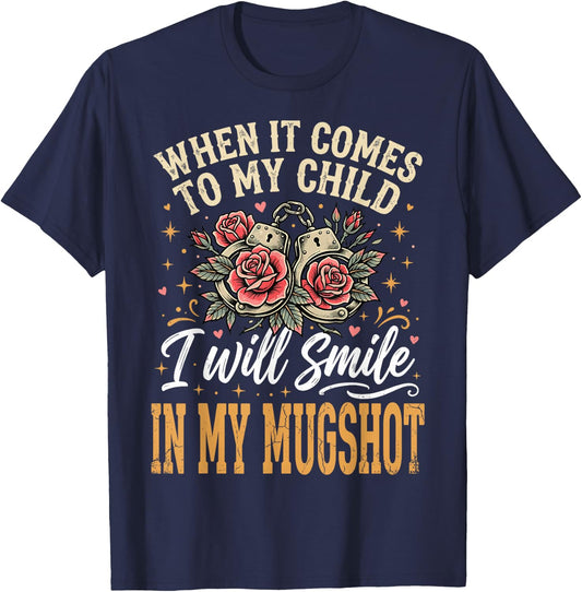 When It Comes to My Child I Will Smile in My Mugshot T-Shirt - T-Shirt | Navy