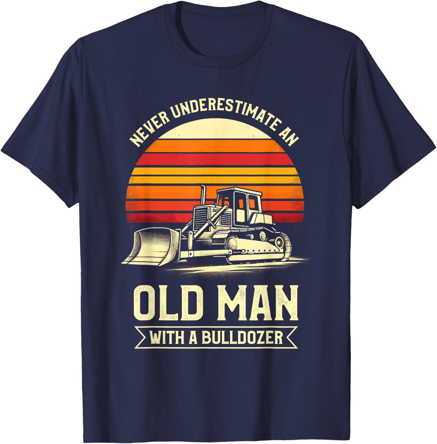 Never Underestimate An Old Man With A Bulldozer T-Shirt - T-Shirt | Navy