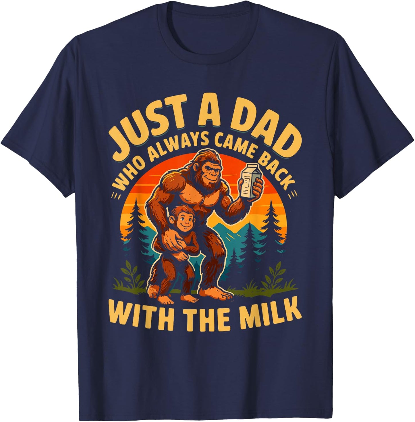 Came Back with The Milk Bigfoot Papa Daddy Sasquatch Dad T-Shirt - T-Shirt | Navy