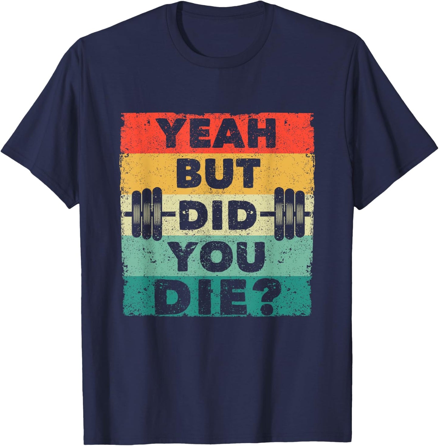 Funny Gym Workout Humor Motivational Yeah But Did You Die T-Shirt - T-Shirt | Navy