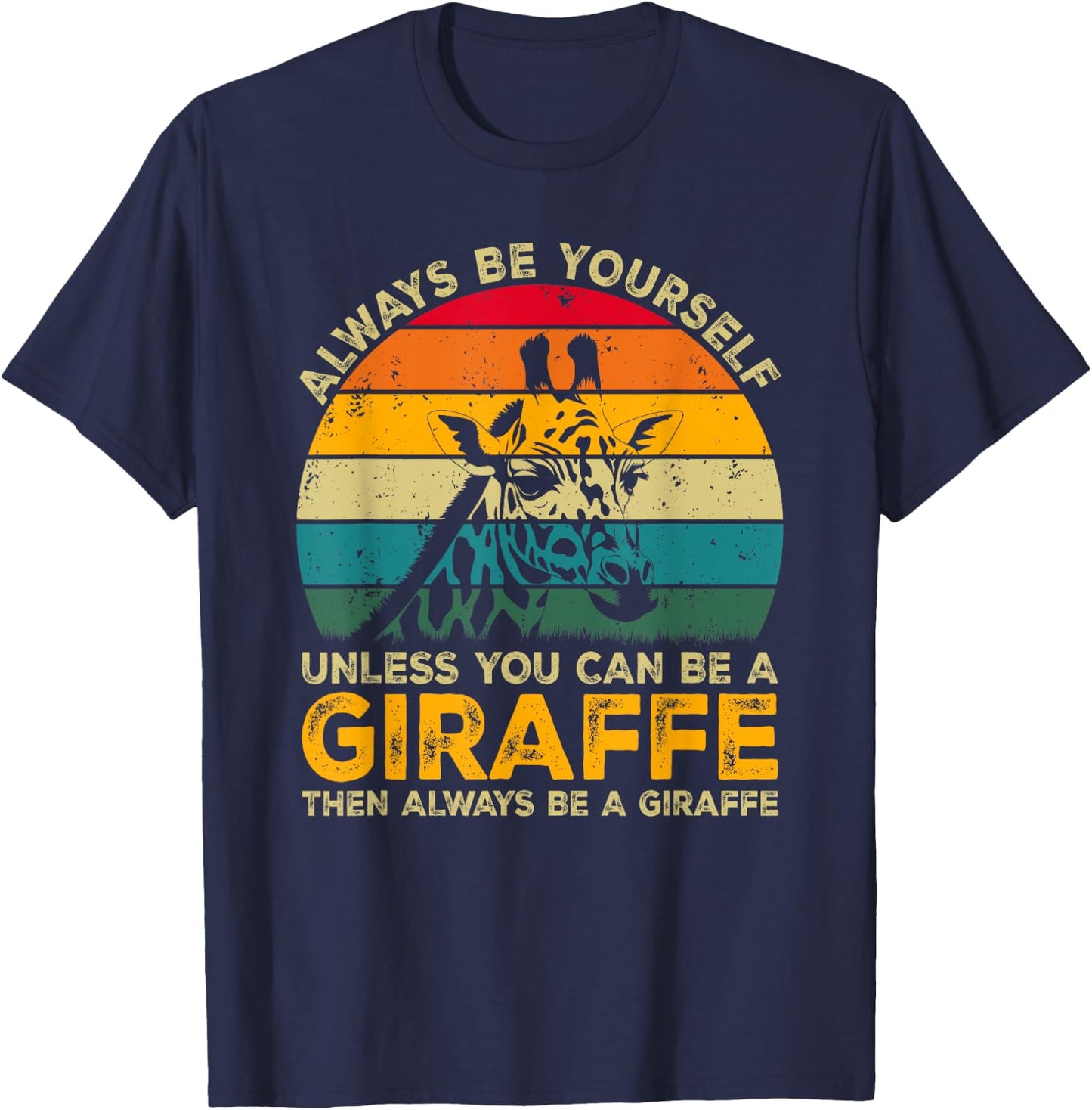 Always Be Yourself Unless You Can Be A Giraffe Funny Giraffe T-Shirt - T-Shirt | Navy