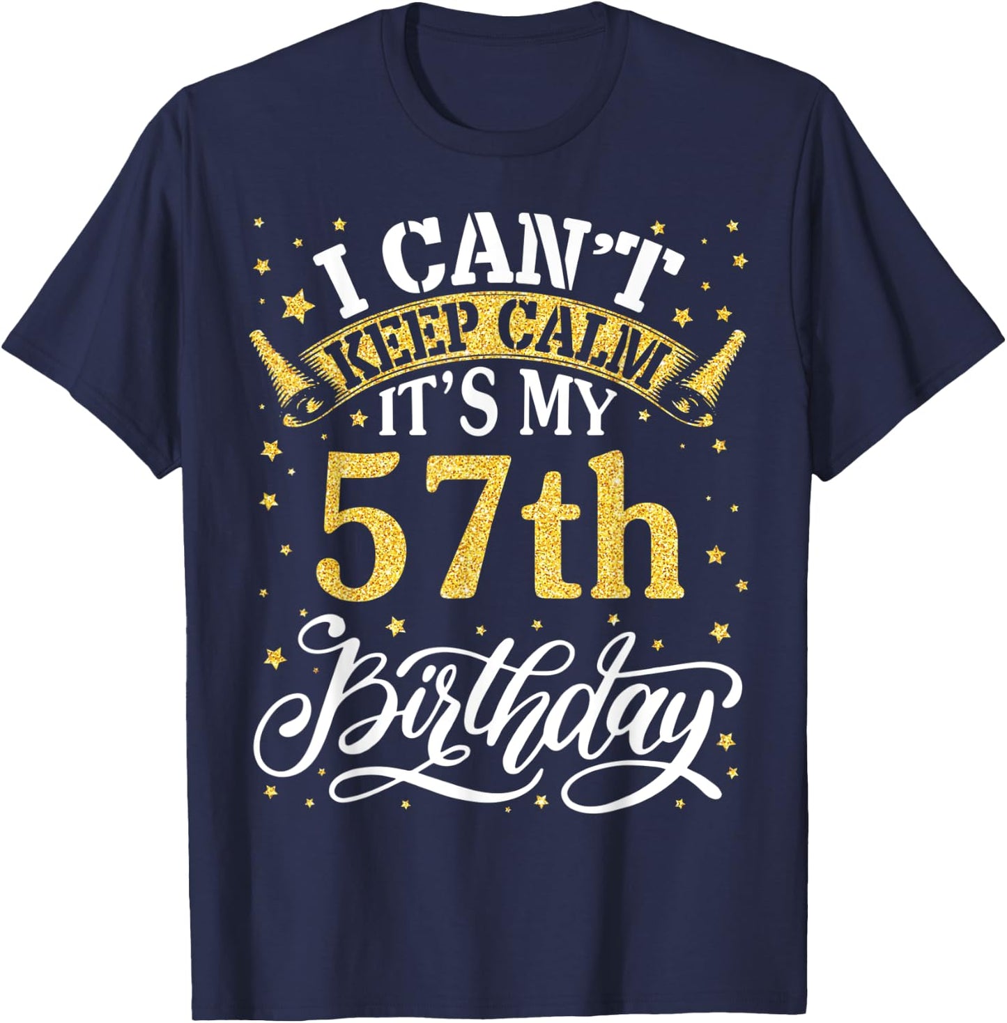 I Can't Keep Calm It's My 57th Birthday Happy 57 Years To Me T-Shirt - T-Shirt | Navy