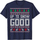 Up To Snow Good Ugly Christmas Funny Holiday T-Shirt - T-Shirt | Navy
