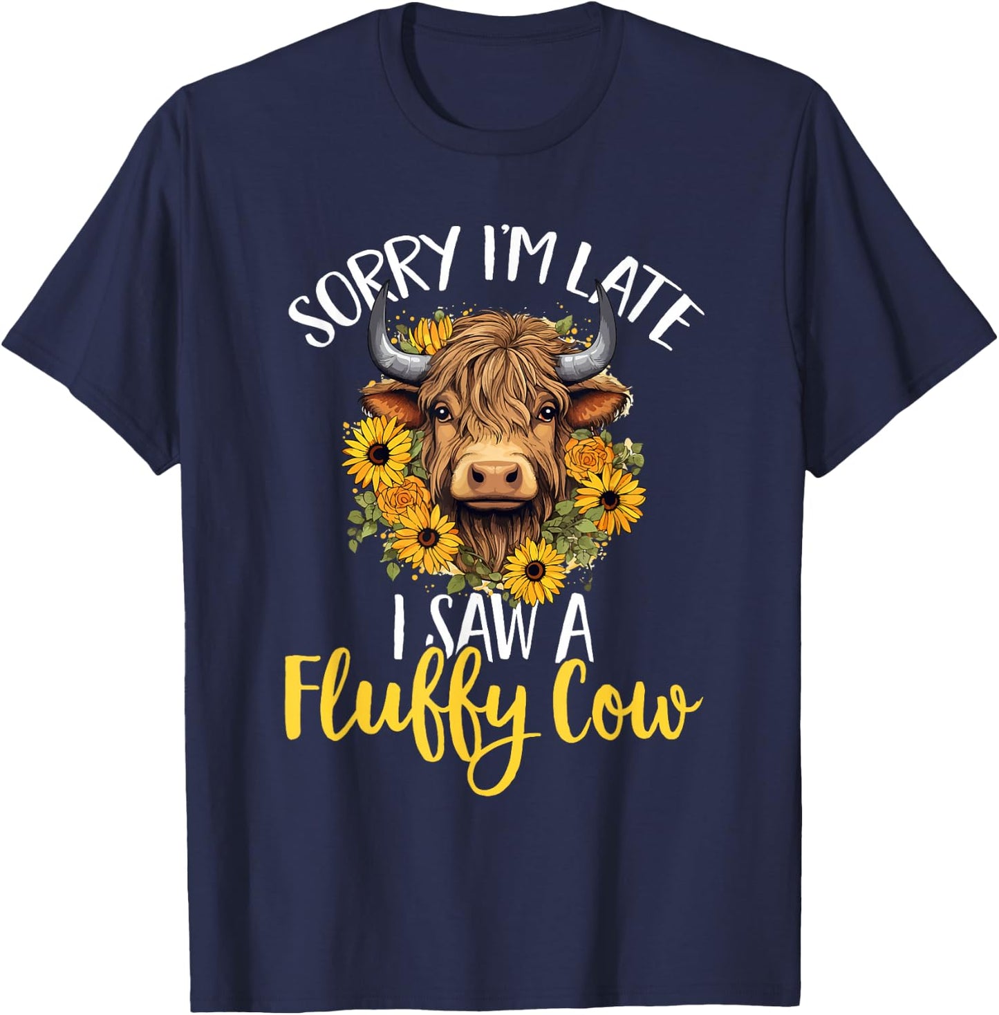 Scottish Highland Cow - Sorry I'm Late I Saw A Fluffy Cow T-Shirt - T-Shirt | Navy