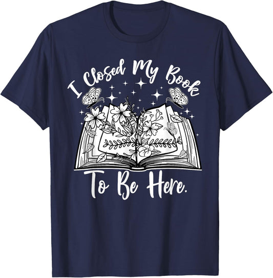Funny Reading Closed My Book to Be Here Bookworm Bookish T-Shirt - T-Shirt | Navy