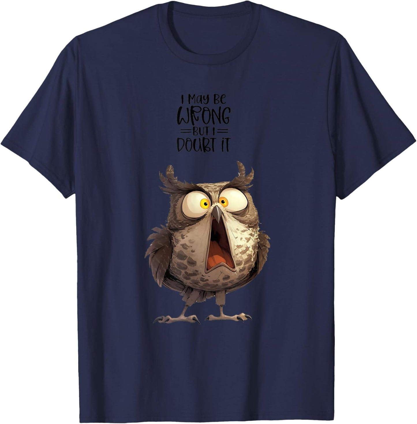 I May be Wrong but Doubt it Owl Funny Quote T-Shirt - T-Shirt | Navy
