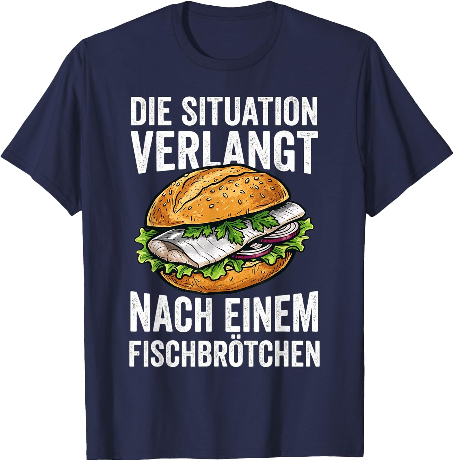 Die Situation Verlangt Nach Einem Fischbrötchen T-Shirt - T-Shirt | Navy