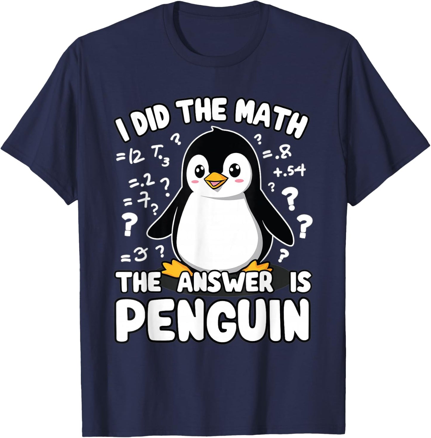 Penguin, I Did The Math The Answer Is Penguin | Funny Math T-Shirt - T-Shirt | Navy