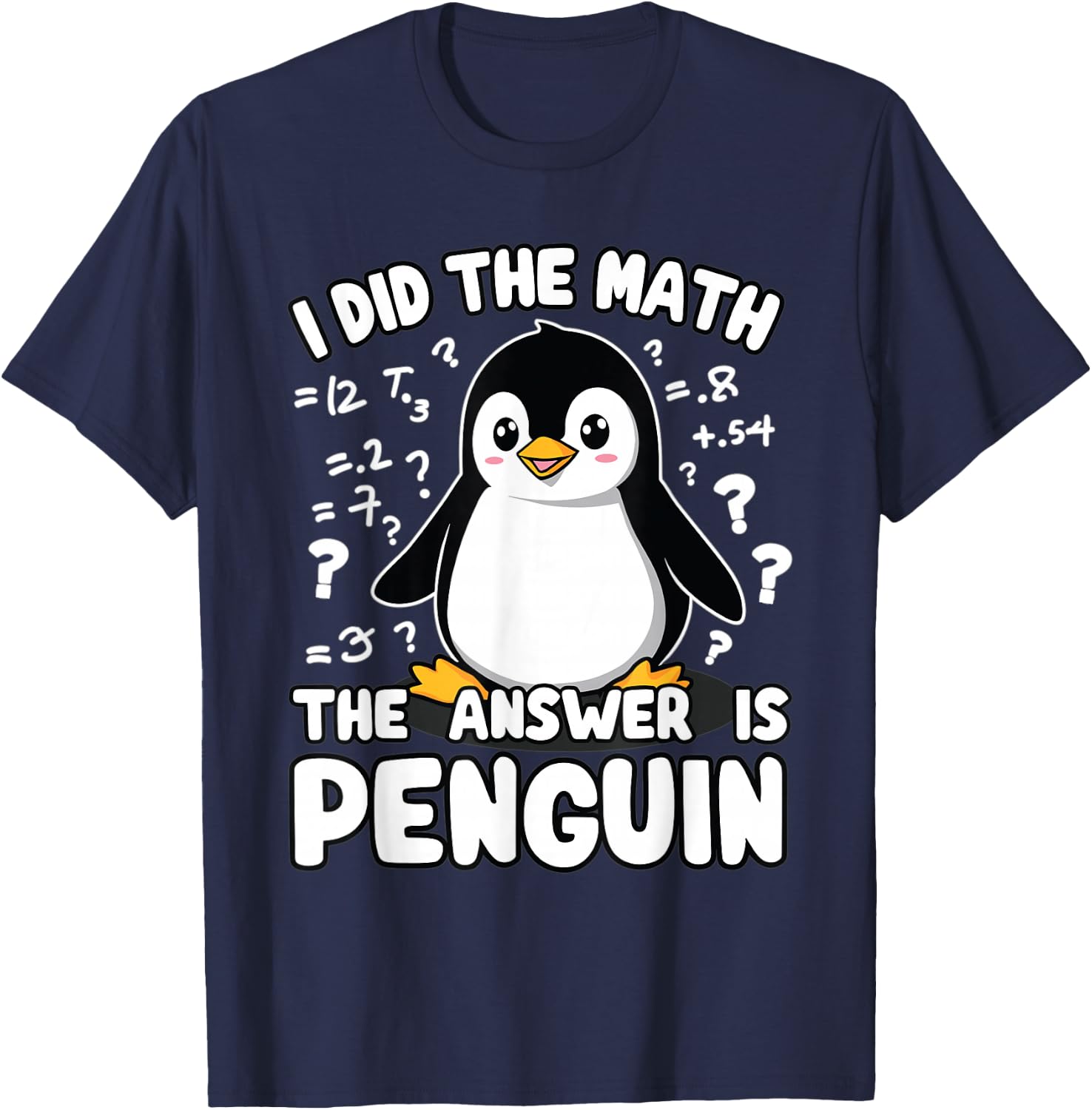 Penguin, I Did The Math The Answer Is Penguin | Funny Math T-Shirt - T-Shirt | Navy