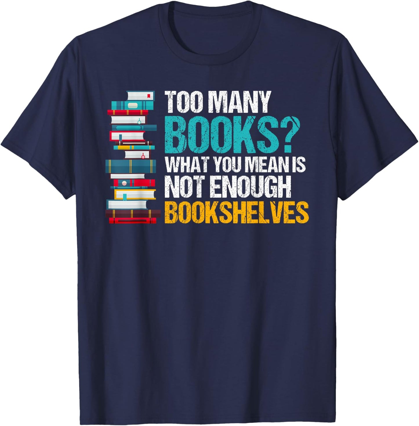 Too Many Books Not Enough Bookshelves - Funny Book Lovers T-Shirt - T-Shirt | Navy