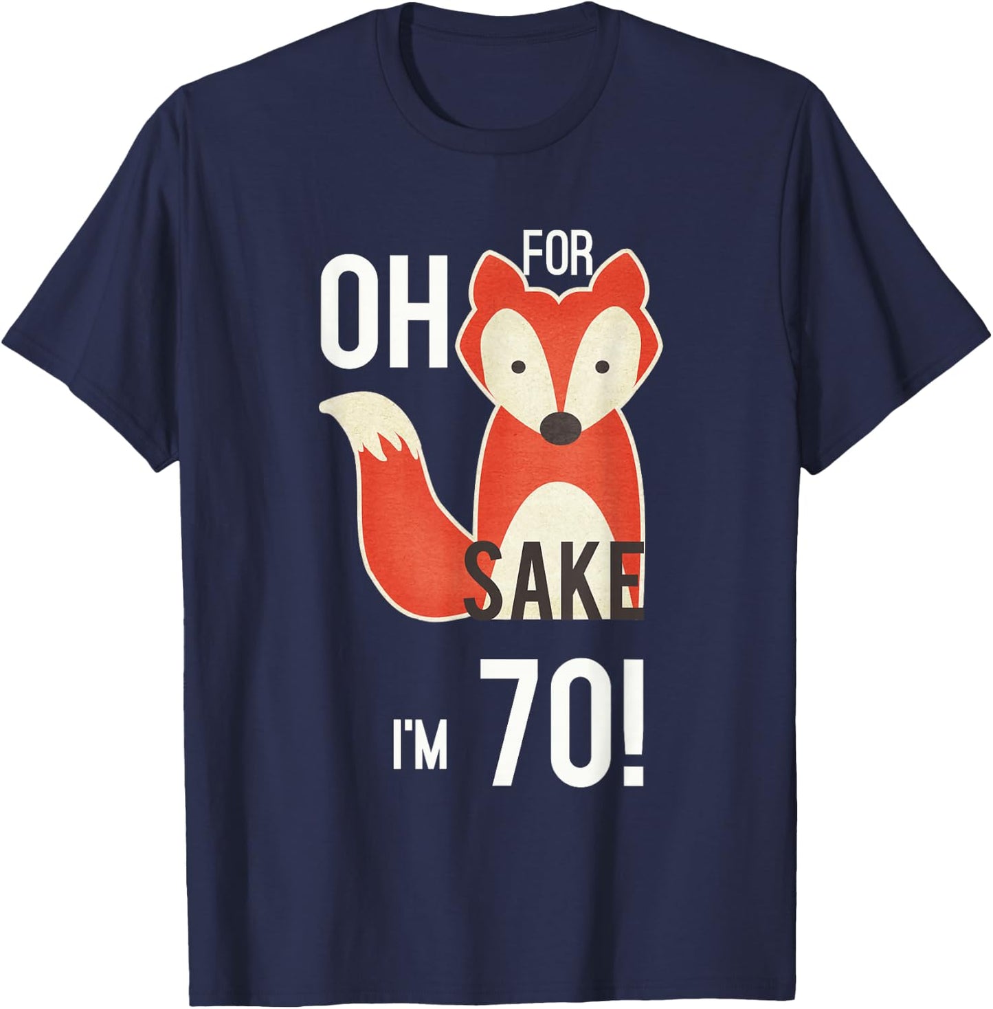 Oh For Fox Sake I'm 70 Birthday T-Shirt - T-Shirt | Navy