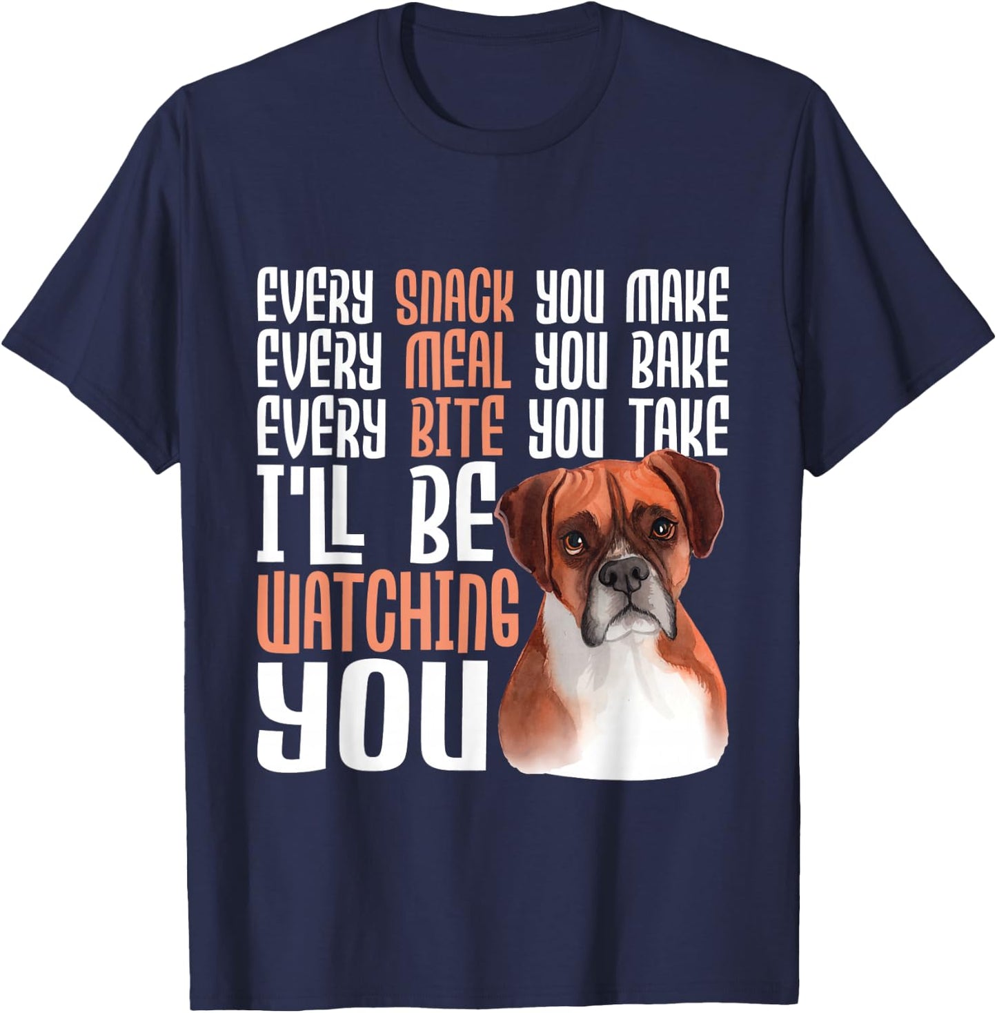 Every Snack You Make Every Meal You Bake - Boxer Dog Lover T-Shirt - T-Shirt | Navy