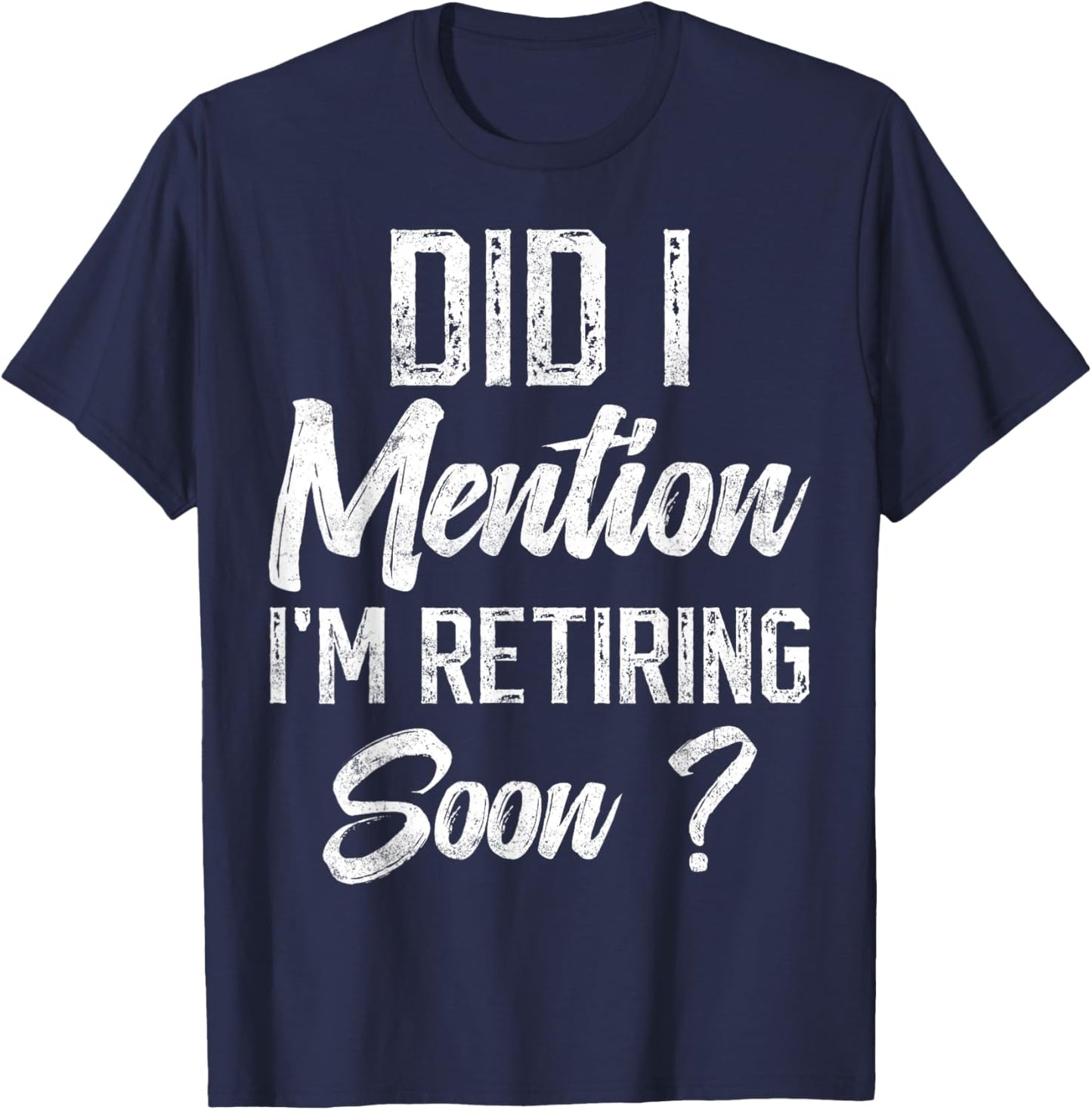 Did I mention I'm retiring soon funny retirement for retired T-Shirt - T-Shirt | Navy