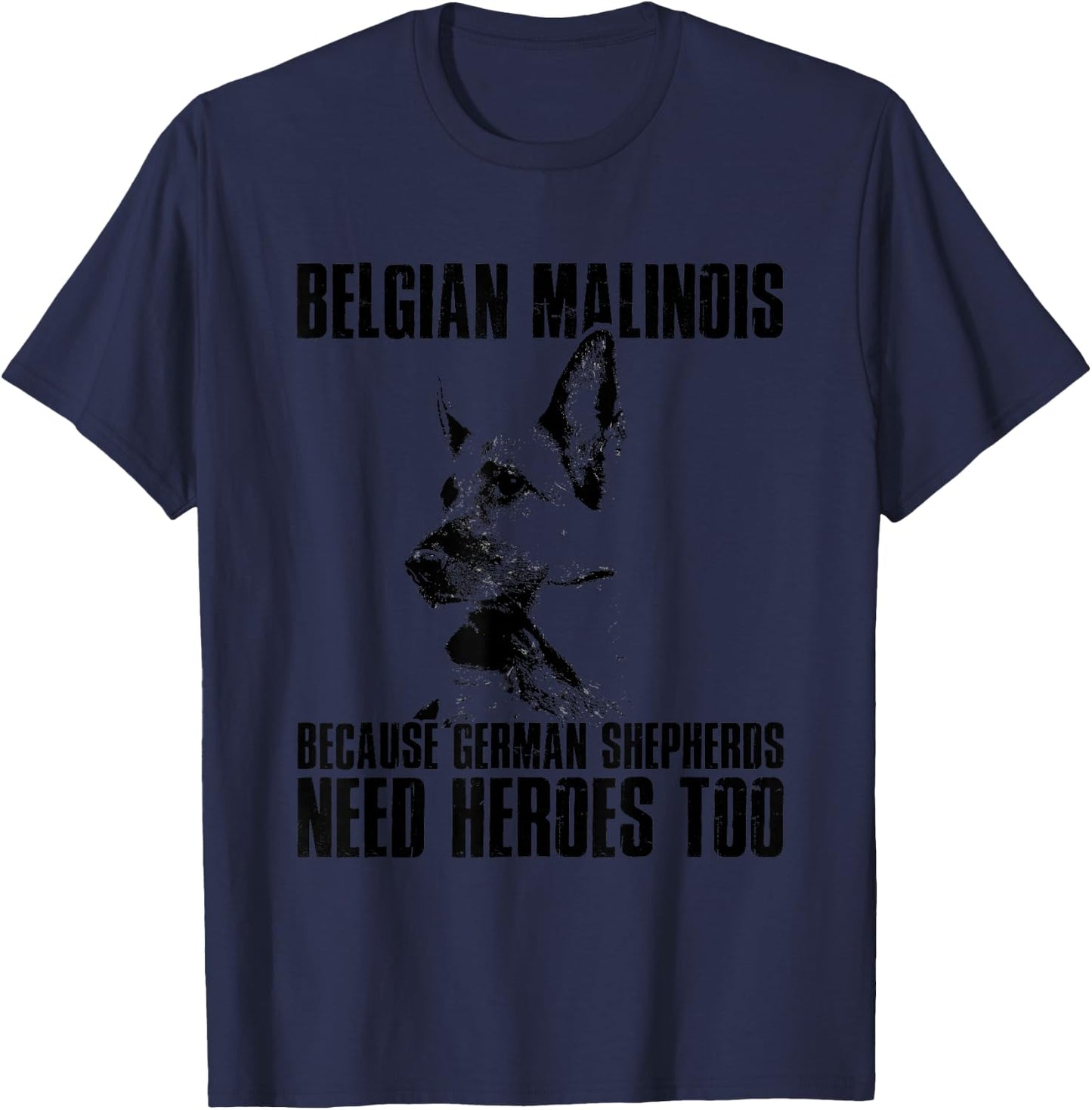Belgian Malinois Because German Shepherds Need Herores Too T-Shirt - T-Shirt | Navy
