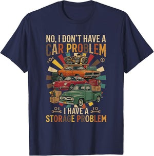 NO, I Don't Have A CAR Problem I Have A Storage Problem T-Shirt - T-Shirt | Navy