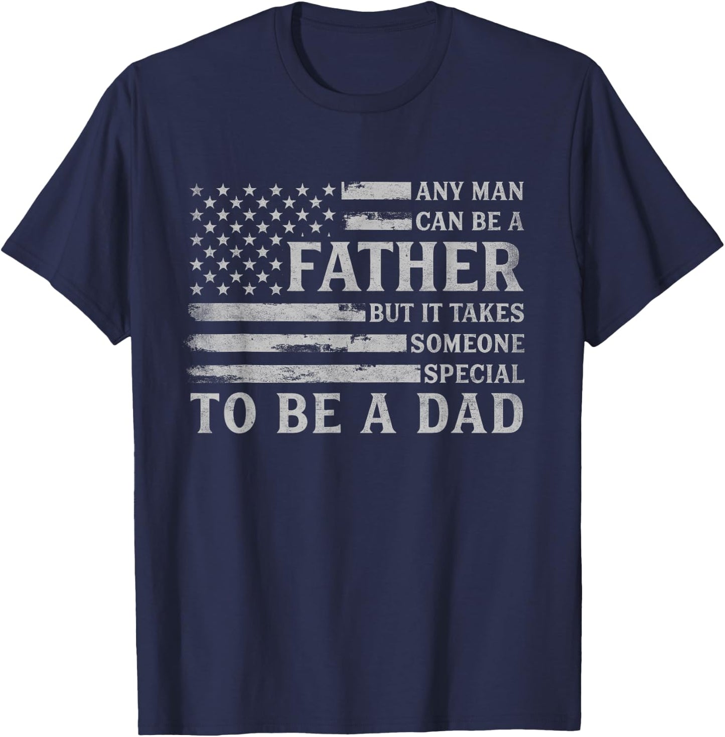 Any Man Can Be Father But It Takes Someone Special to Be Dad T-Shirt - T-Shirt | Navy