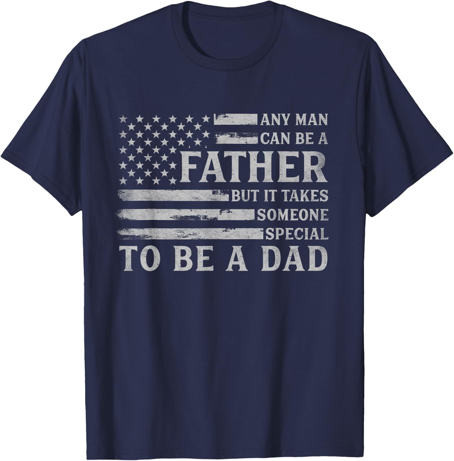 Any Man Can Be Father But It Takes Someone Special to Be Dad T-Shirt - T-Shirt | Navy