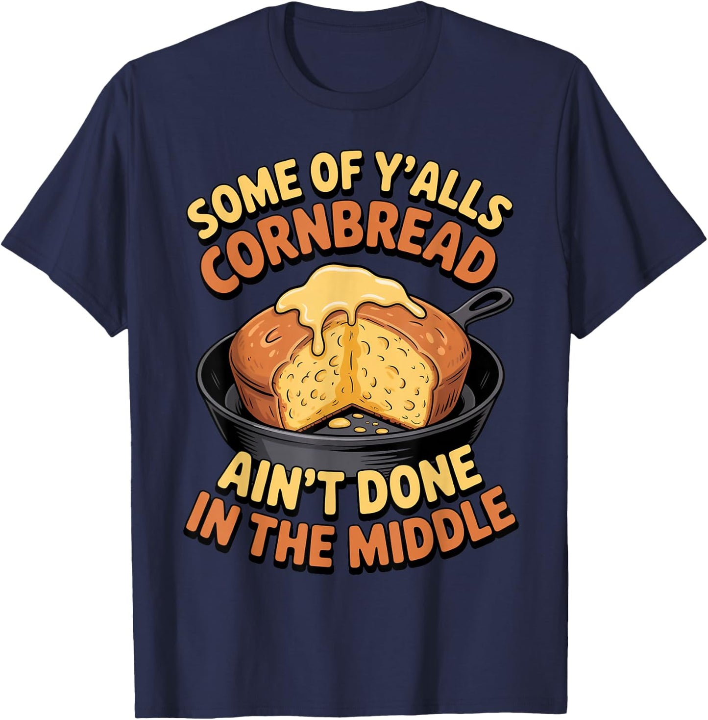 Ain't Done in Middle Food Pastry Bread Baking Cornbread T-Shirt - T-Shirt | Navy