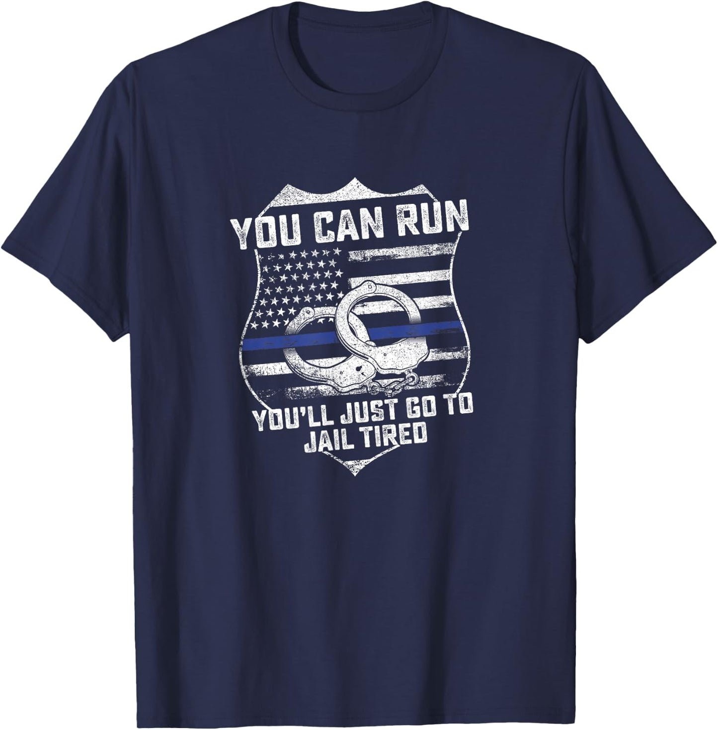 You Can Run You'll Go To Jail Tired Support Police Gift T-Shirt - T-Shirt | Navy
