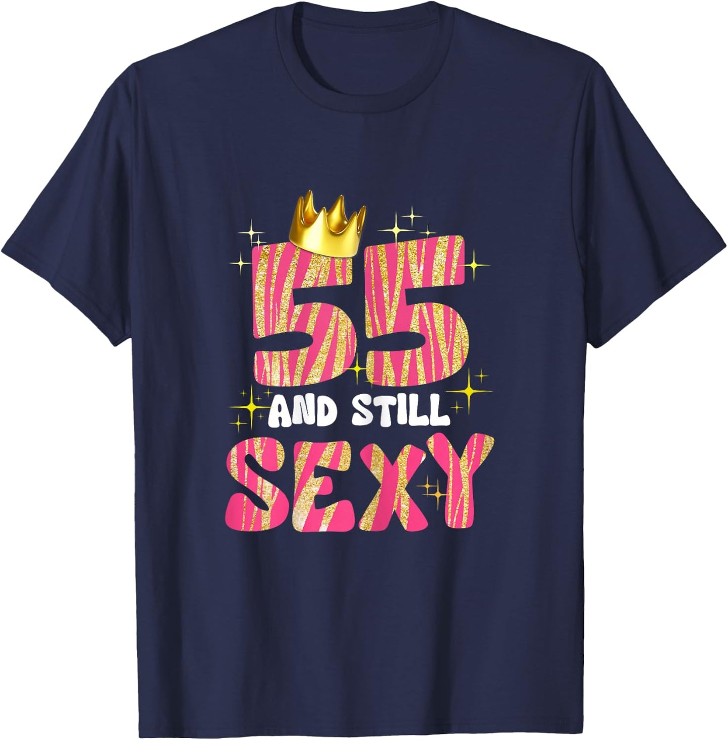 55 And Still Sexy 55 Year Old Gifts 55th Birthday Women T-Shirt - T-Shirt | Navy