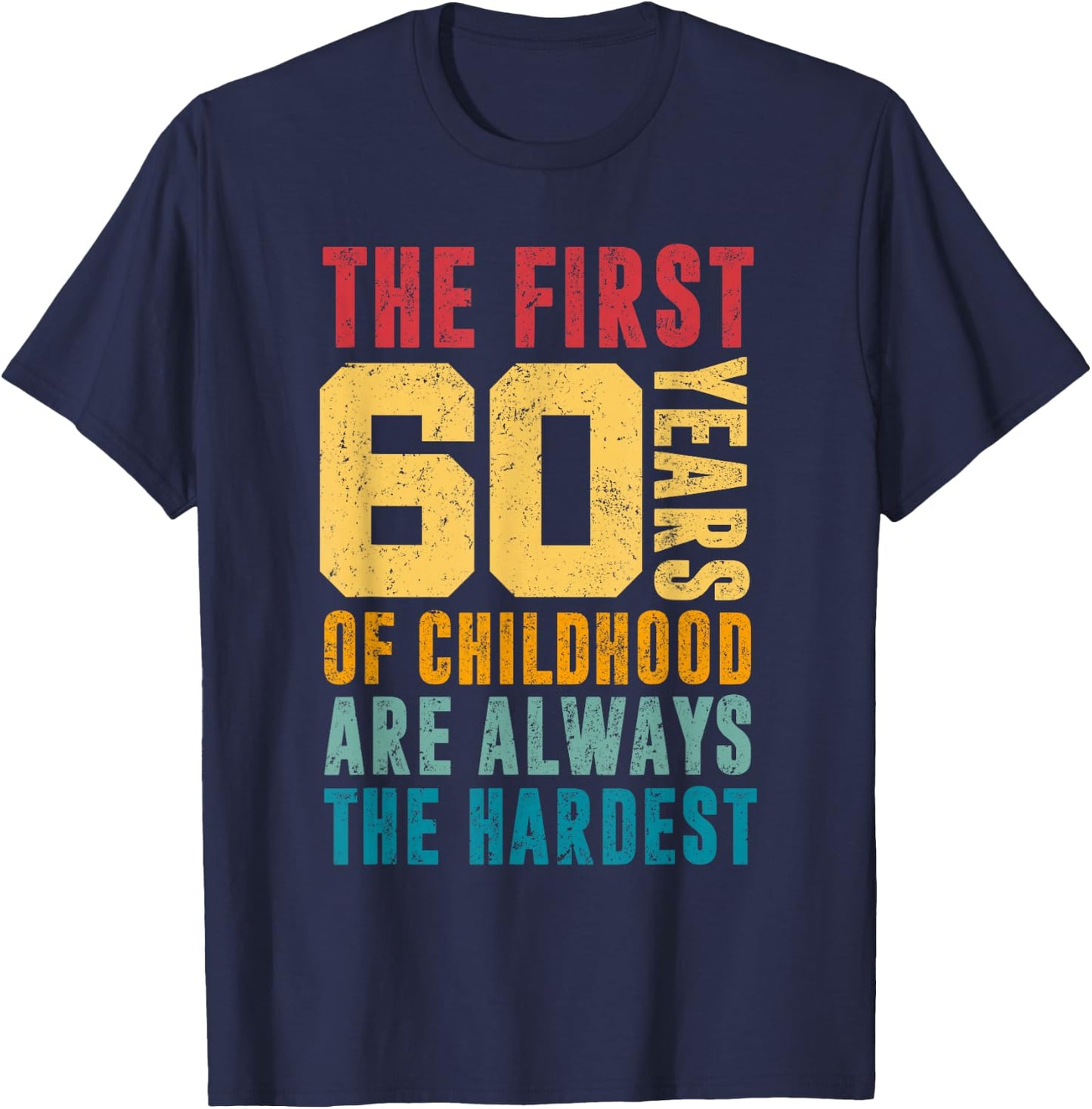 The First 60 Years Of Childhood Are Always The Hardest Funny T-Shirt - T-Shirt | Navy