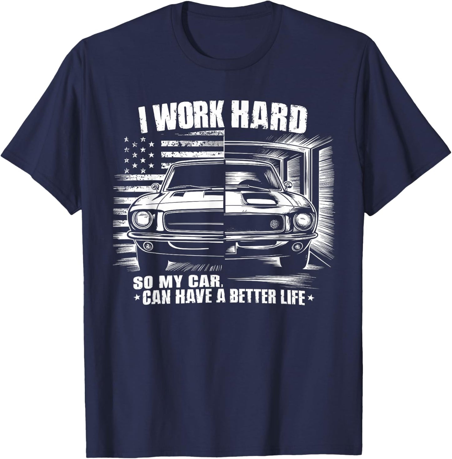 I Work Hard So My Car Can Have A Better Life For Car lover T-Shirt - T-Shirt | Navy