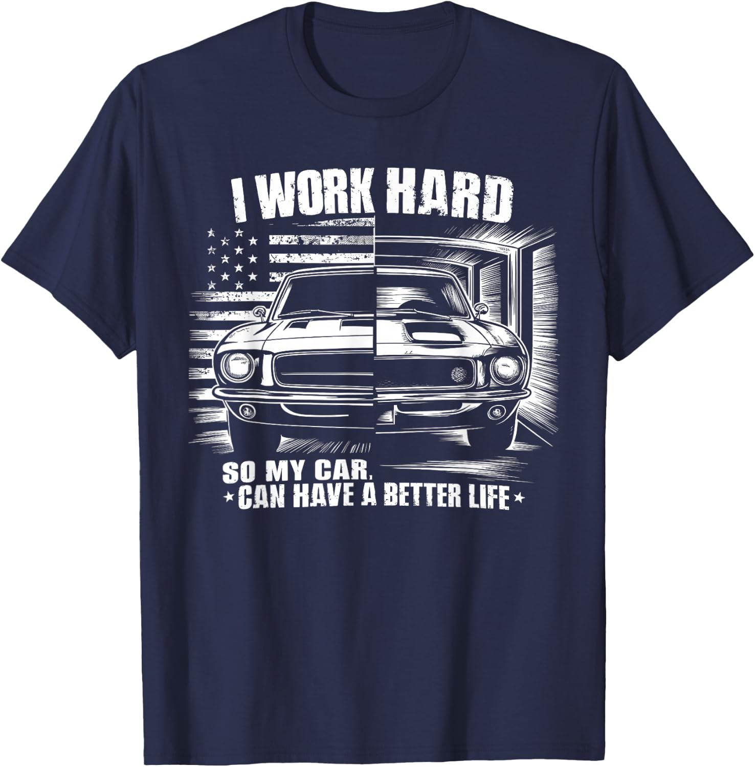 I Work Hard So My Car Can Have A Better Life For Car lover T-Shirt - T-Shirt | Navy