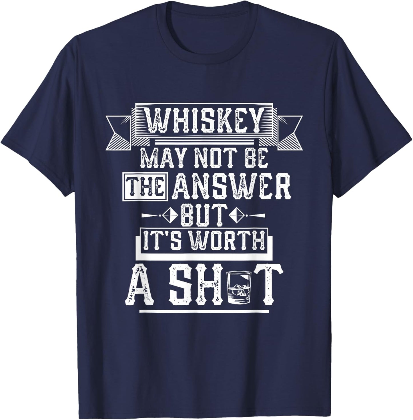 Whiskey May Not Be The Answer but It's Worth a Shot Drinking T-Shirt - T-Shirt | Navy