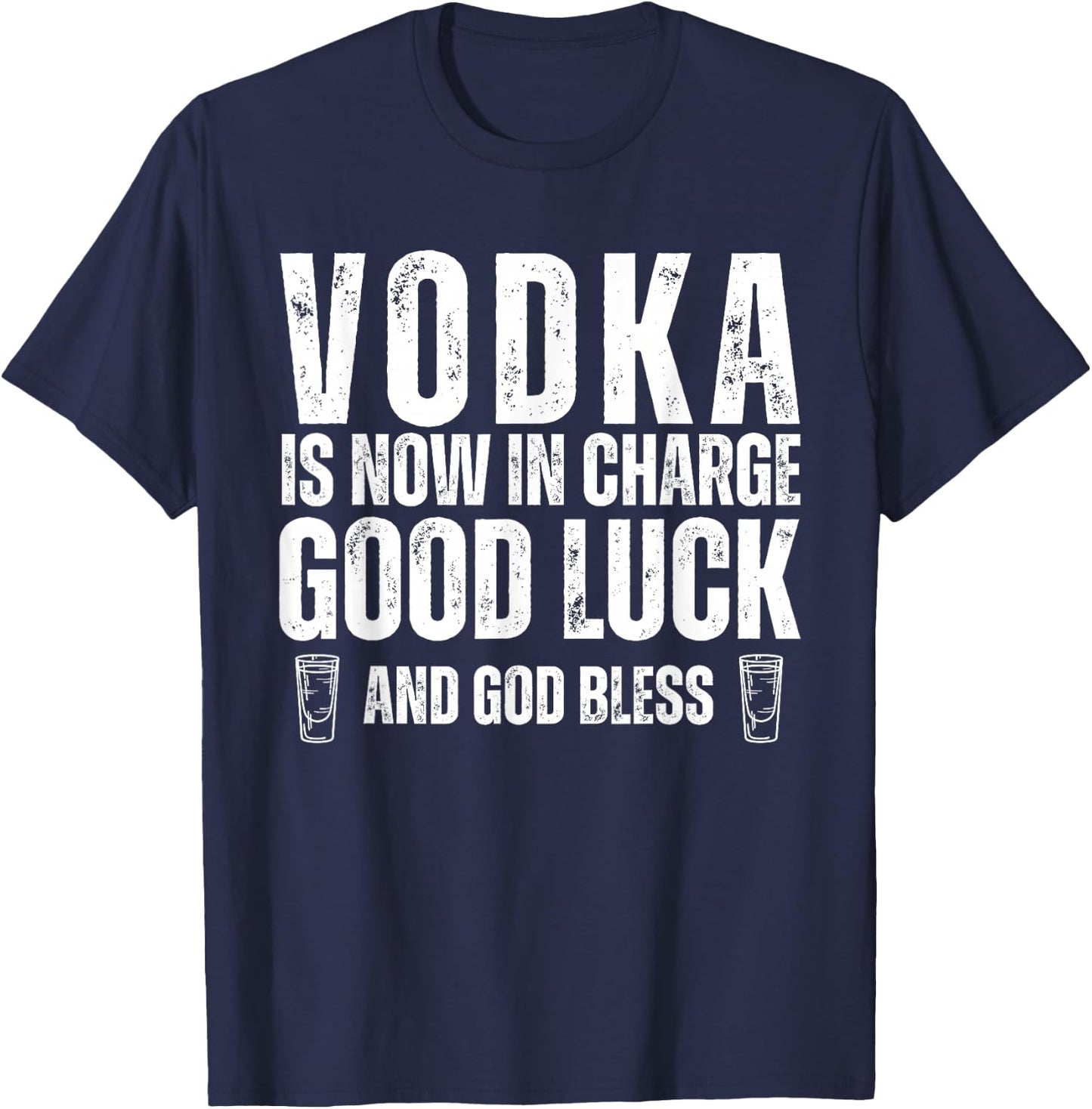 Vodka is Now in Charge Good Luck and God Bless Funny Party T-Shirt - T-Shirt | Navy