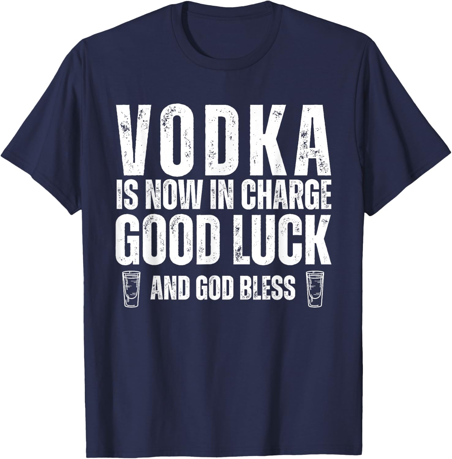 Vodka is Now in Charge Good Luck and God Bless Funny Party T-Shirt - T-Shirt | Navy