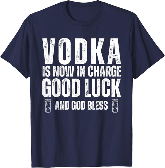 Vodka is Now in Charge Good Luck and God Bless Funny Party T-Shirt - T-Shirt | Navy