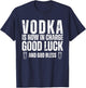 Vodka is Now in Charge Good Luck and God Bless Funny Party T-Shirt - T-Shirt | Navy