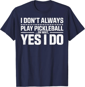 I Don't Always Play Pickleball Oh Wait Yes I Do Funny Joke T-Shirt - T-Shirt | Navy