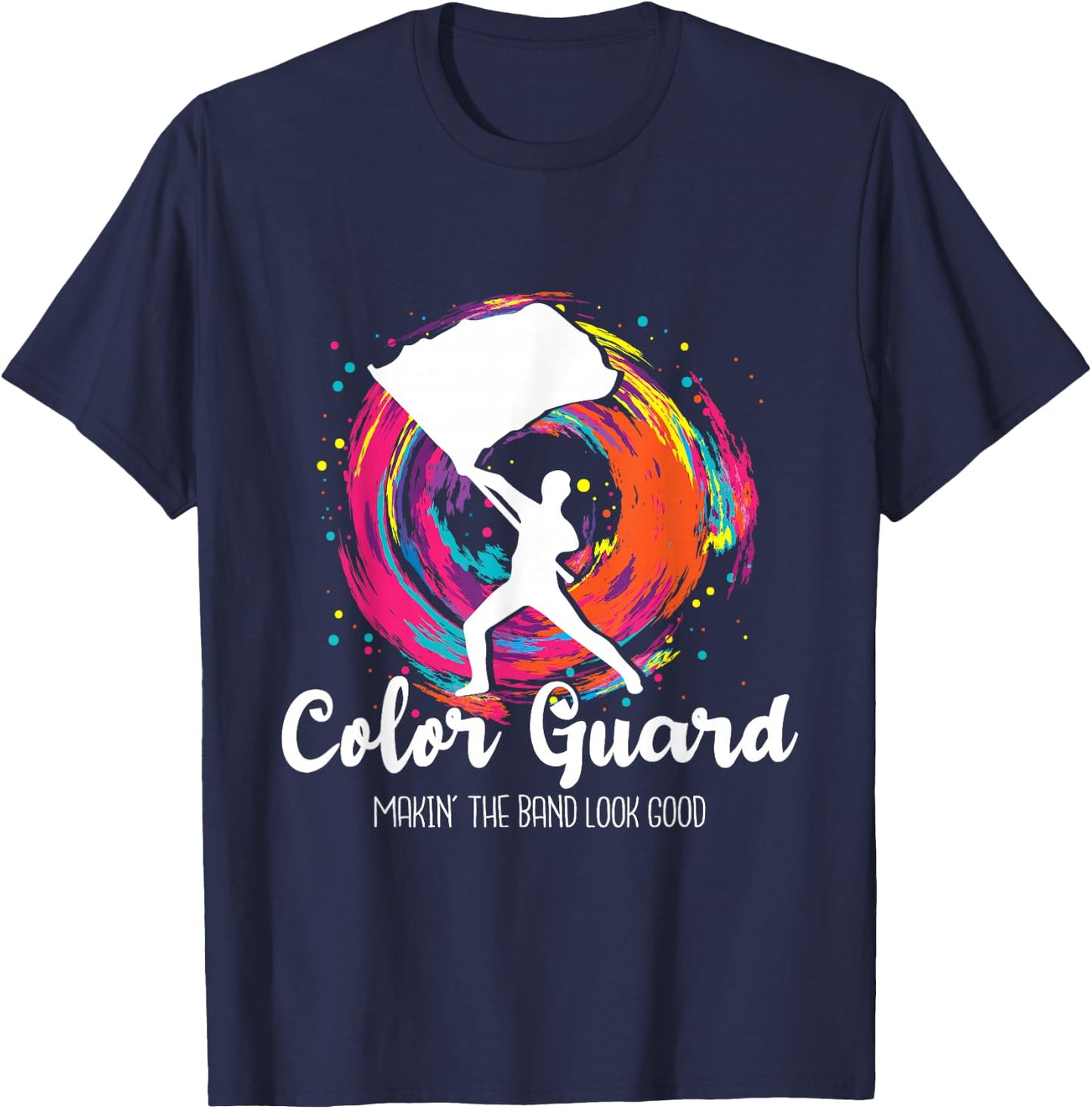 Color Guard Makin' The Band Look Good - Marching Band Lover T-Shirt - T-Shirt | Navy