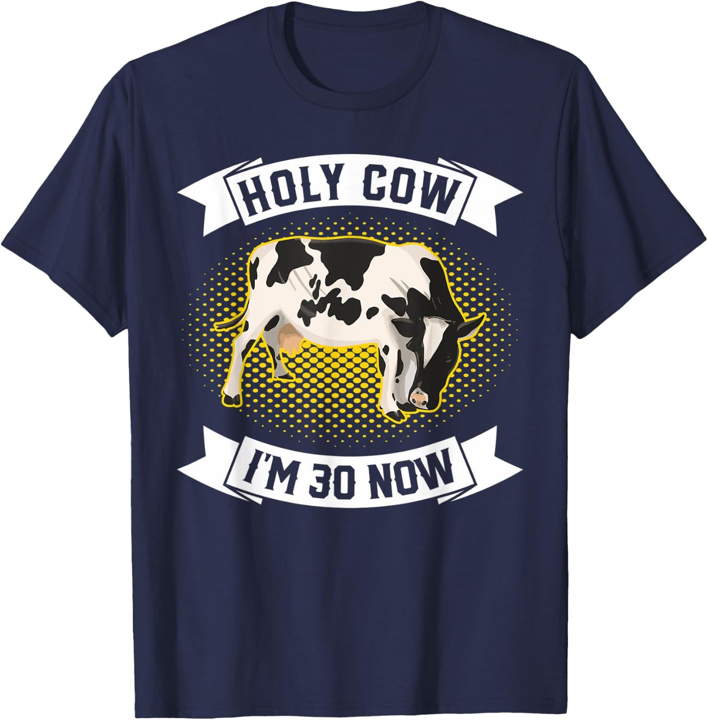Holy Cow I'm 30 Now - Funny 30th Birthday Sarcastic sayings T-Shirt - T-Shirt | Navy