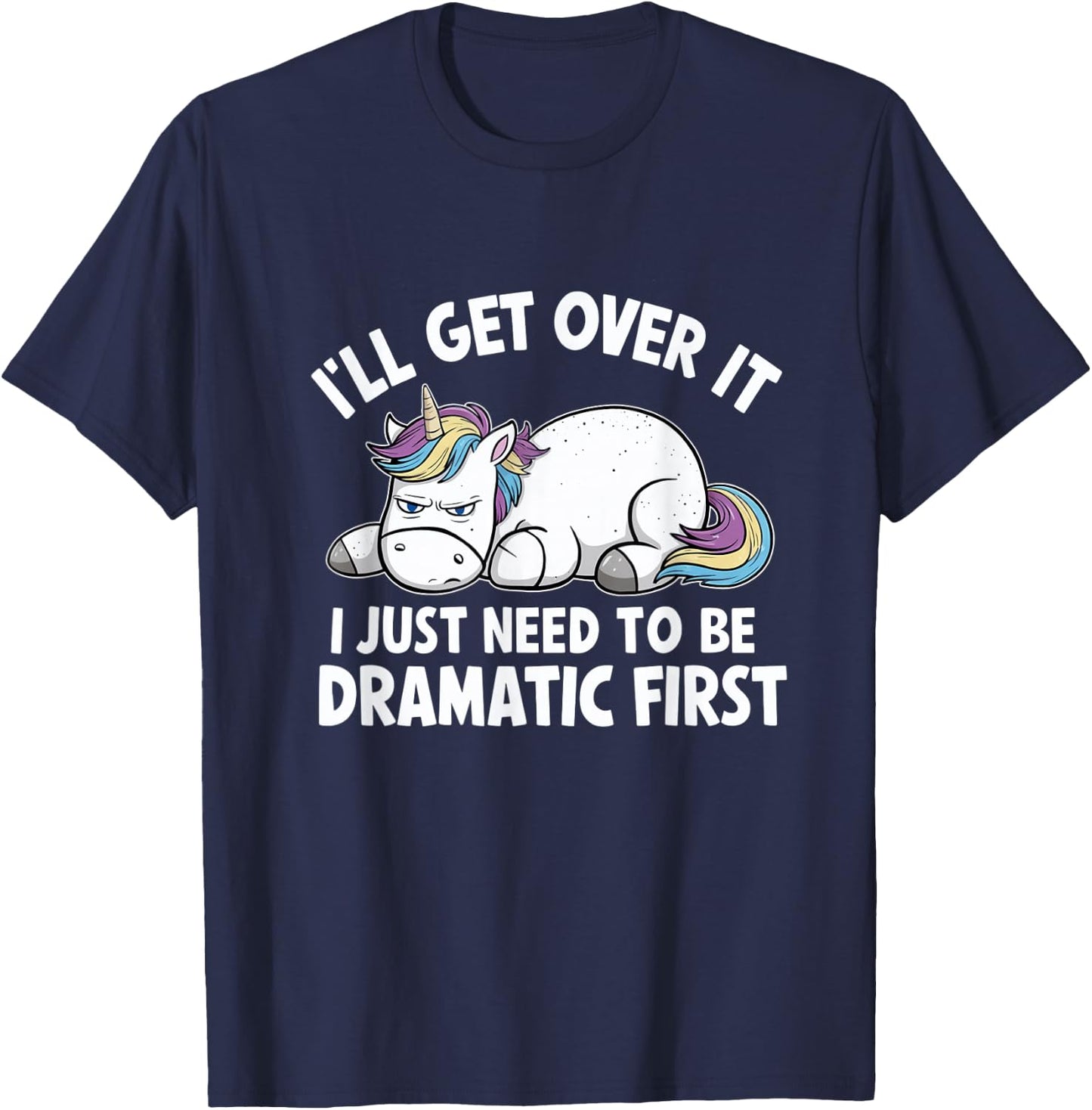 Ill Get Over It I Just Need To Be Dramatic First T-Shirt - T-Shirt | Navy