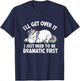 Ill Get Over It I Just Need To Be Dramatic First T-Shirt - T-Shirt | Navy