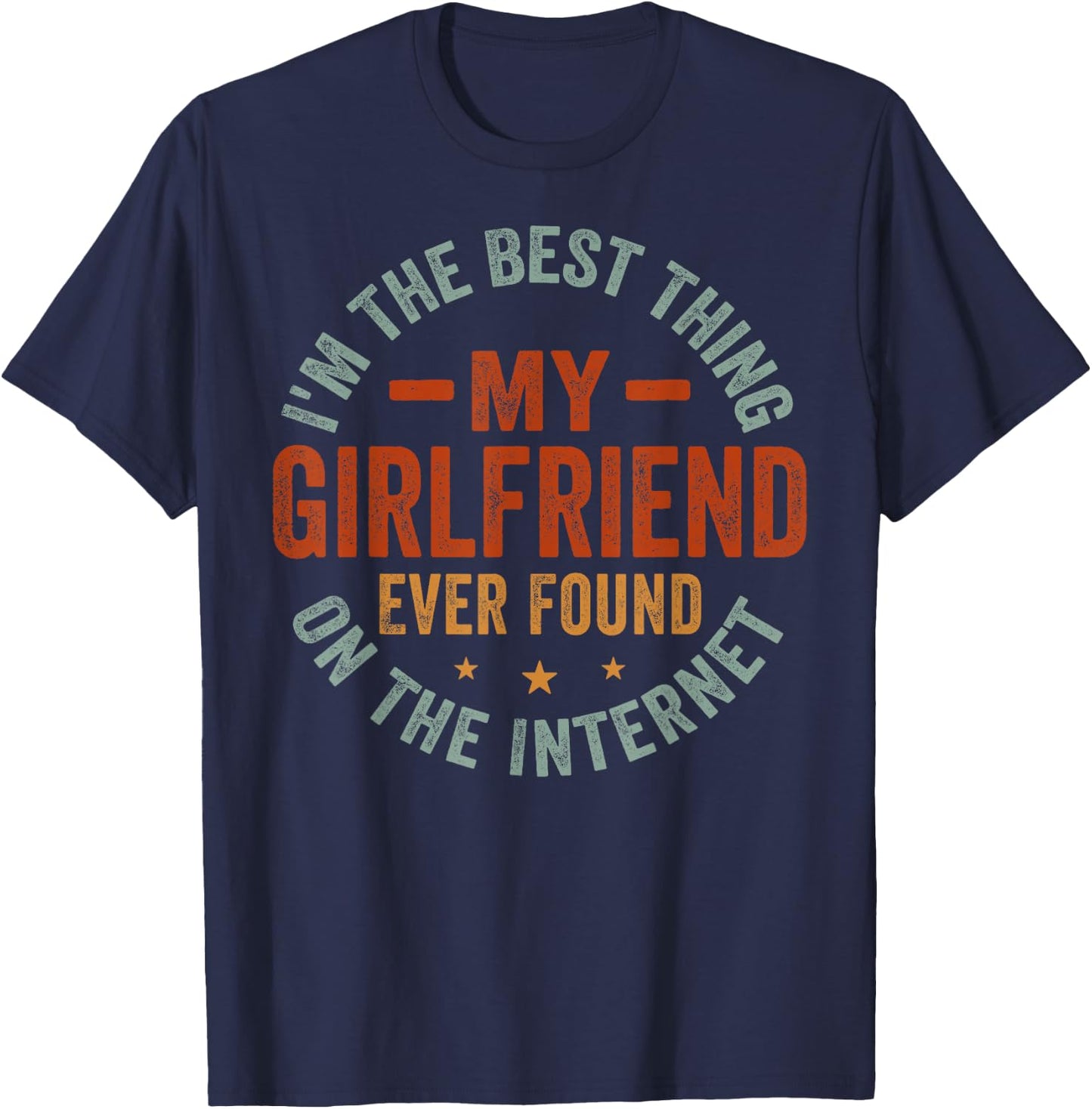 I'm The Best Thing My Girlfriend Ever Found On The Internet T-Shirt - T-Shirt | Navy