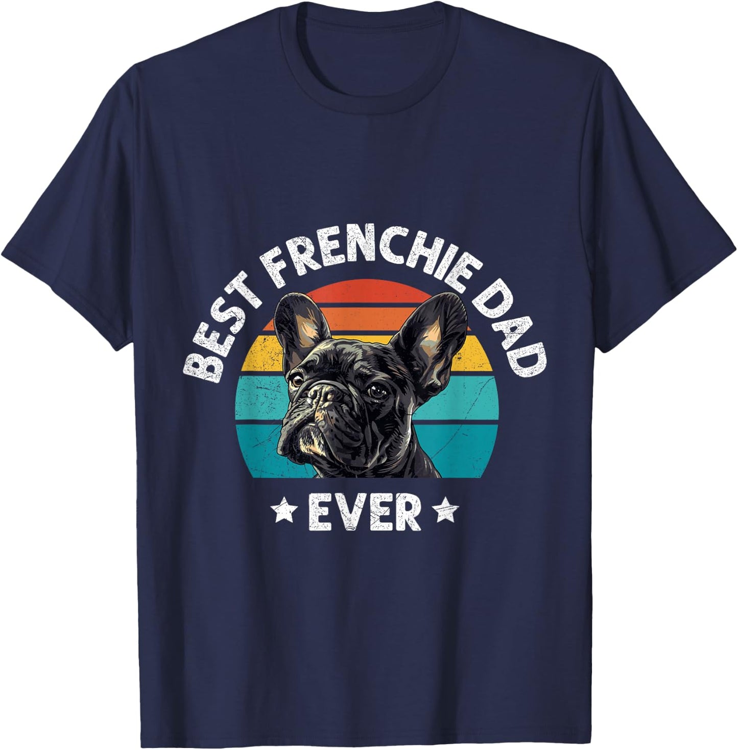 French Bulldog Best Frenchie Dad Ever Men French Bulldogs T-Shirt - T-Shirt | Navy
