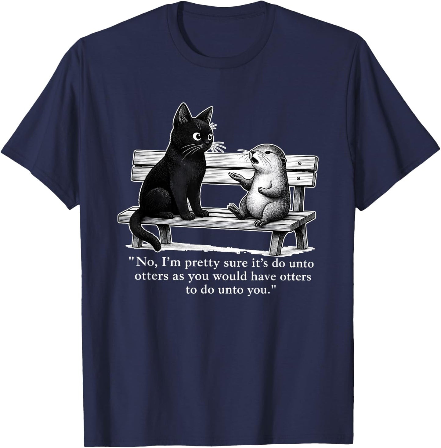 No I’m Pretty Sure It’s Do Unto Otters As You Would Have T-Shirt - T-Shirt | Navy