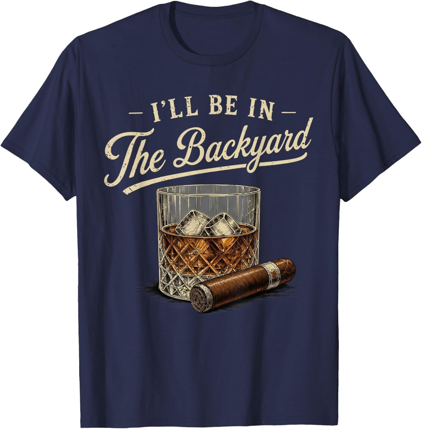 I'll Be in The Backyard Funny Bourbon Cigar Lover T-Shirt - T-Shirt | Navy